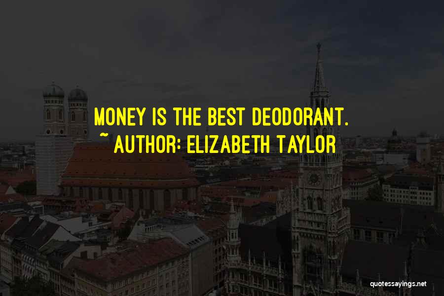 Elizabeth Taylor Quotes: Money Is The Best Deodorant.