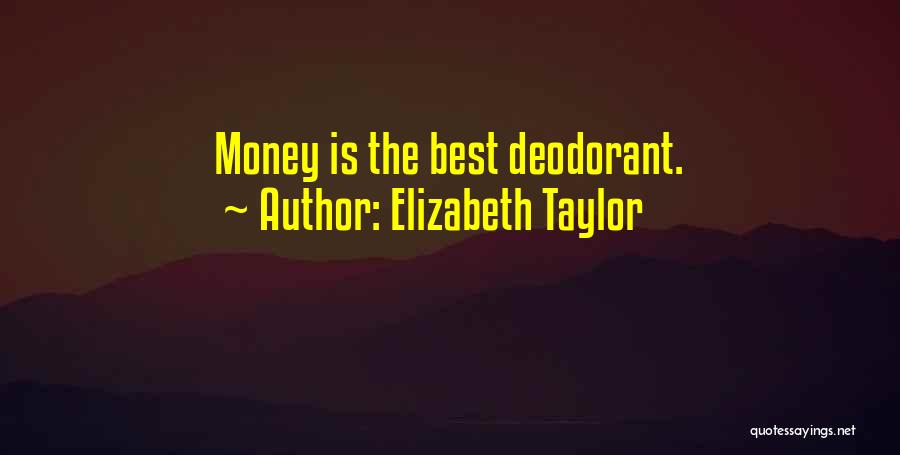 Elizabeth Taylor Quotes: Money Is The Best Deodorant.