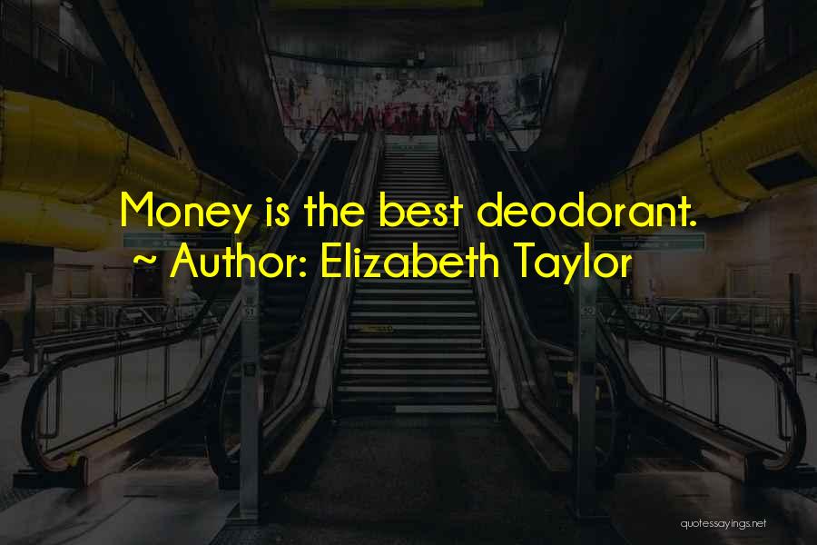 Elizabeth Taylor Quotes: Money Is The Best Deodorant.