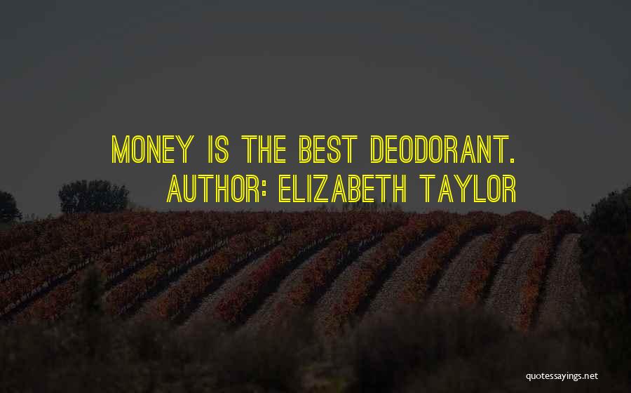 Elizabeth Taylor Quotes: Money Is The Best Deodorant.