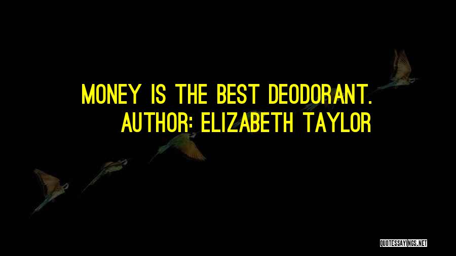 Elizabeth Taylor Quotes: Money Is The Best Deodorant.