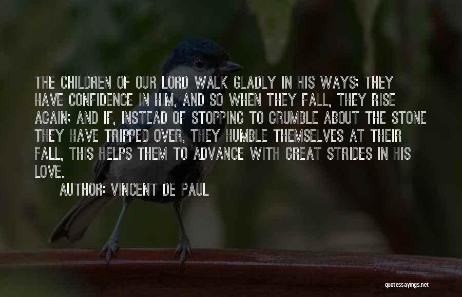 Vincent De Paul Quotes: The Children Of Our Lord Walk Gladly In His Ways; They Have Confidence In Him, And So When They Fall,