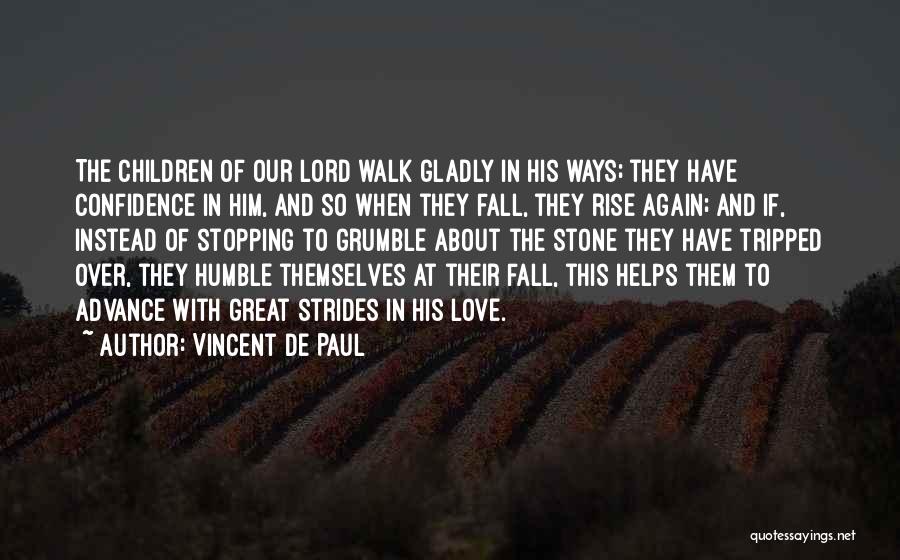 Vincent De Paul Quotes: The Children Of Our Lord Walk Gladly In His Ways; They Have Confidence In Him, And So When They Fall,