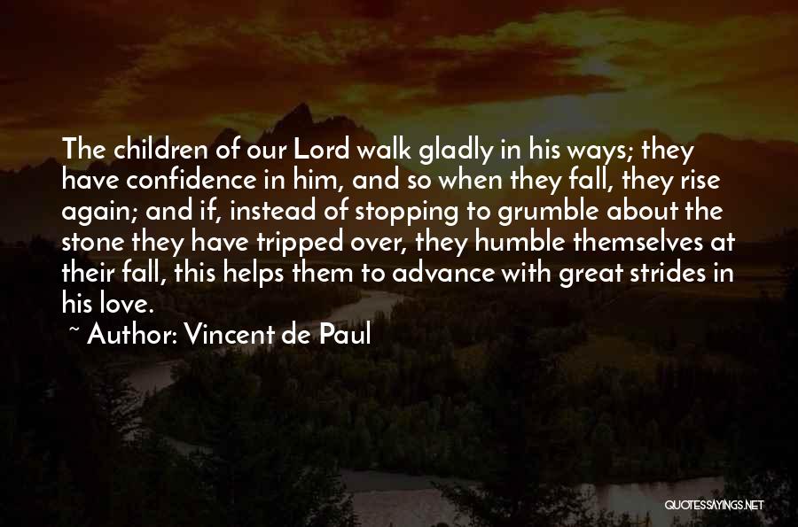 Vincent De Paul Quotes: The Children Of Our Lord Walk Gladly In His Ways; They Have Confidence In Him, And So When They Fall,