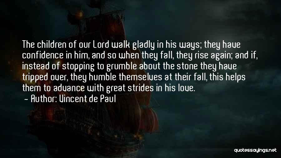 Vincent De Paul Quotes: The Children Of Our Lord Walk Gladly In His Ways; They Have Confidence In Him, And So When They Fall,