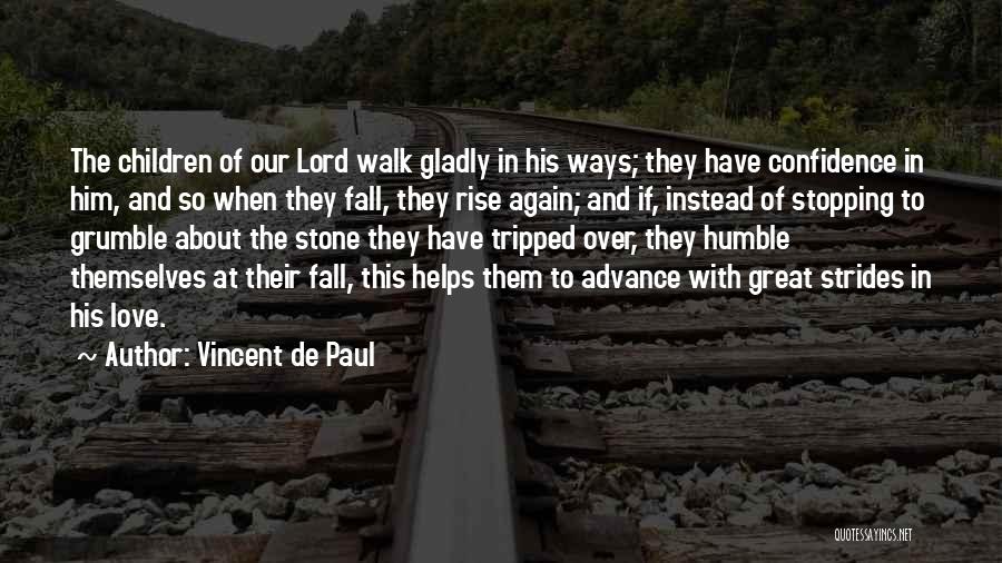 Vincent De Paul Quotes: The Children Of Our Lord Walk Gladly In His Ways; They Have Confidence In Him, And So When They Fall,