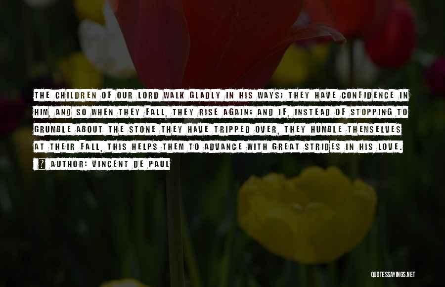 Vincent De Paul Quotes: The Children Of Our Lord Walk Gladly In His Ways; They Have Confidence In Him, And So When They Fall,