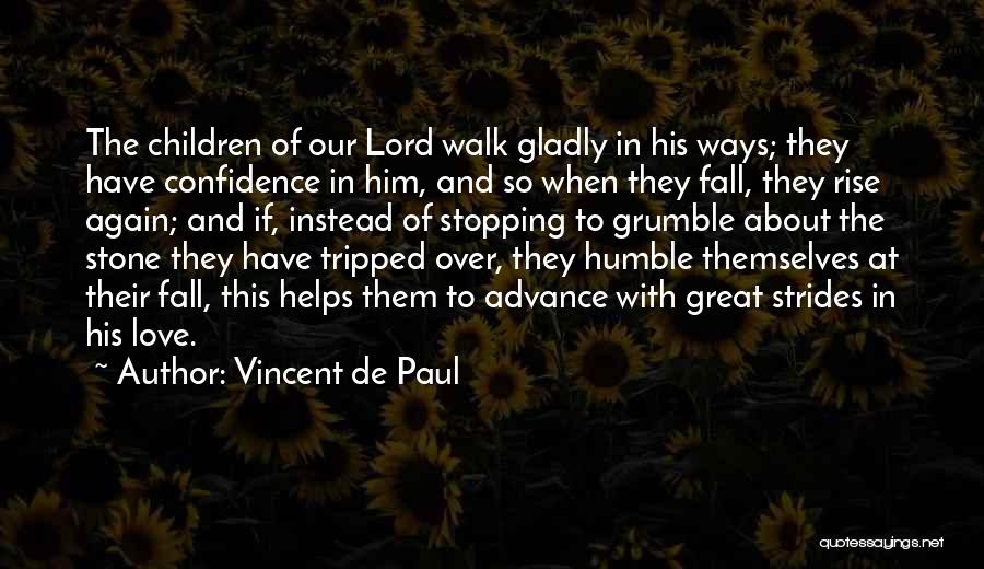 Vincent De Paul Quotes: The Children Of Our Lord Walk Gladly In His Ways; They Have Confidence In Him, And So When They Fall,