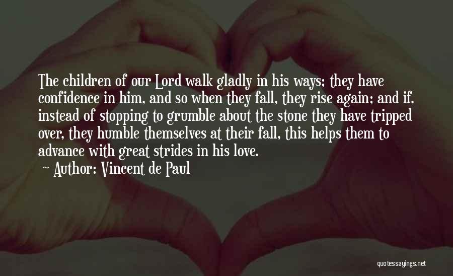 Vincent De Paul Quotes: The Children Of Our Lord Walk Gladly In His Ways; They Have Confidence In Him, And So When They Fall,