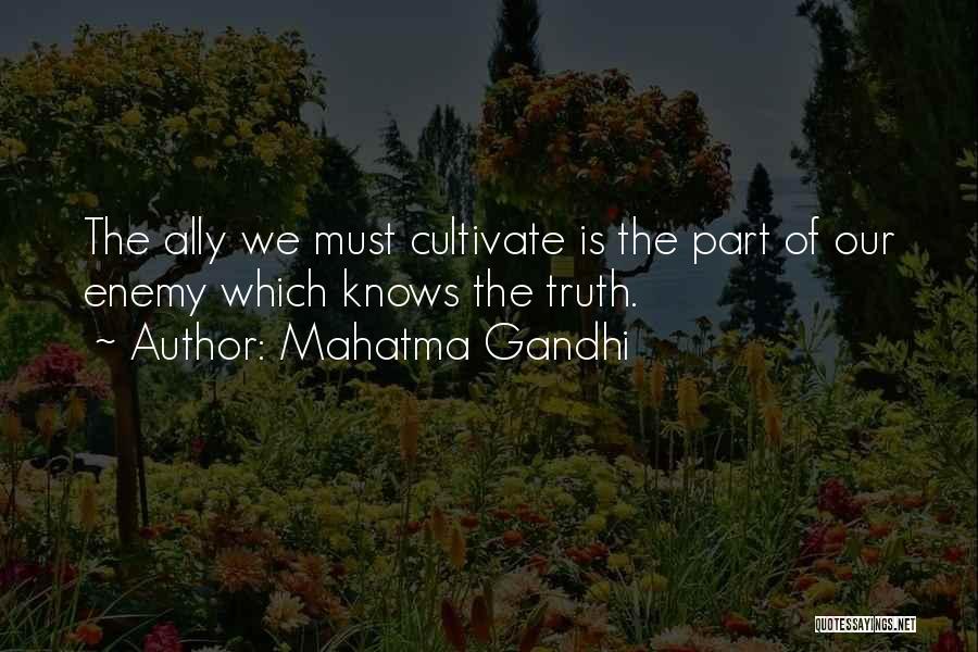Mahatma Gandhi Quotes: The Ally We Must Cultivate Is The Part Of Our Enemy Which Knows The Truth.