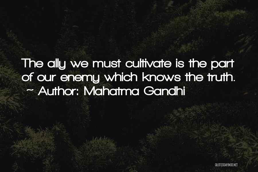 Mahatma Gandhi Quotes: The Ally We Must Cultivate Is The Part Of Our Enemy Which Knows The Truth.
