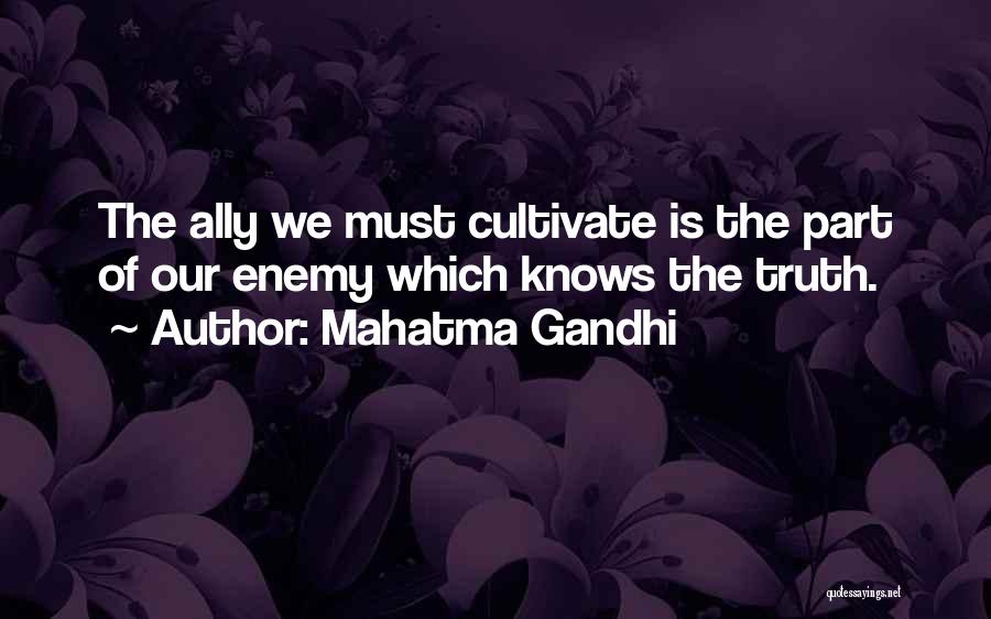 Mahatma Gandhi Quotes: The Ally We Must Cultivate Is The Part Of Our Enemy Which Knows The Truth.