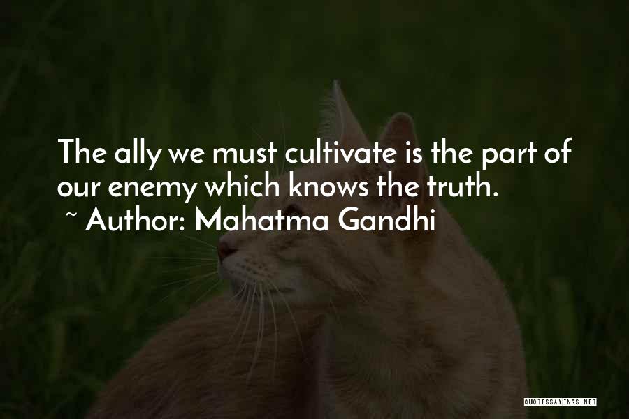 Mahatma Gandhi Quotes: The Ally We Must Cultivate Is The Part Of Our Enemy Which Knows The Truth.