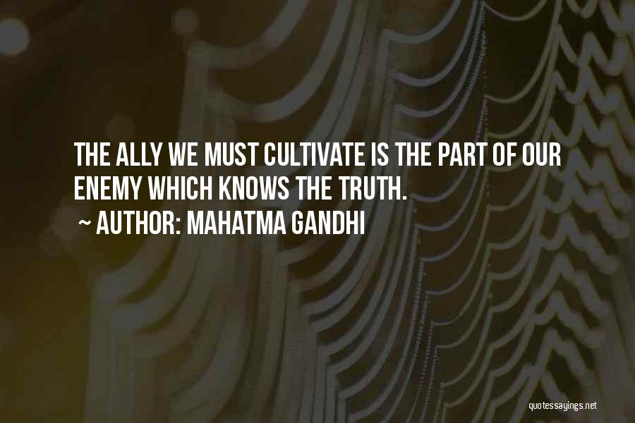 Mahatma Gandhi Quotes: The Ally We Must Cultivate Is The Part Of Our Enemy Which Knows The Truth.