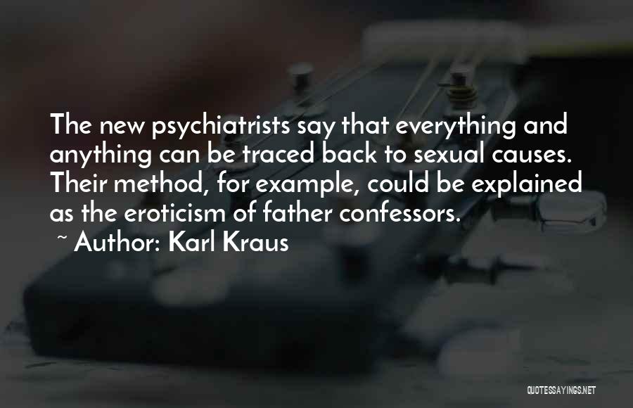Karl Kraus Quotes: The New Psychiatrists Say That Everything And Anything Can Be Traced Back To Sexual Causes. Their Method, For Example, Could