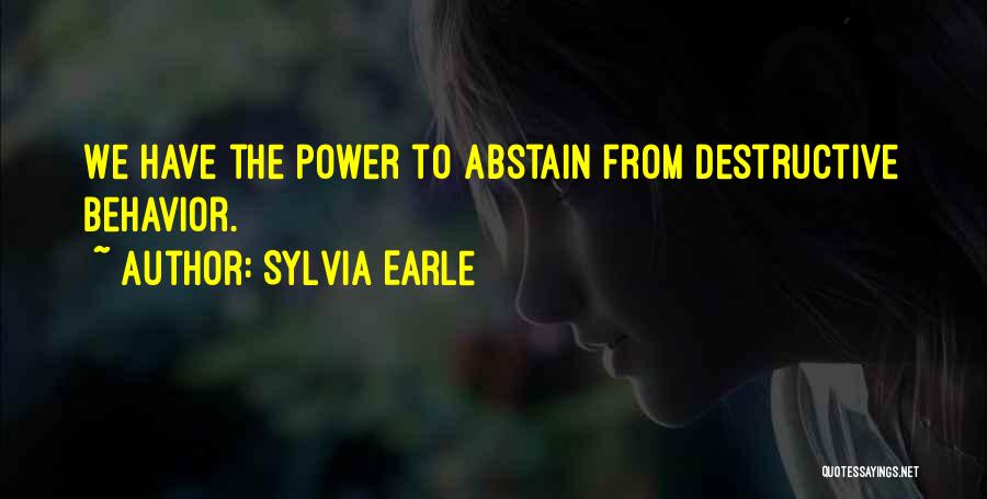 Sylvia Earle Quotes: We Have The Power To Abstain From Destructive Behavior.