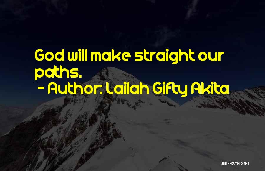 Lailah Gifty Akita Quotes: God Will Make Straight Our Paths.