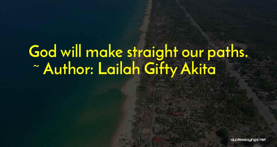 Lailah Gifty Akita Quotes: God Will Make Straight Our Paths.