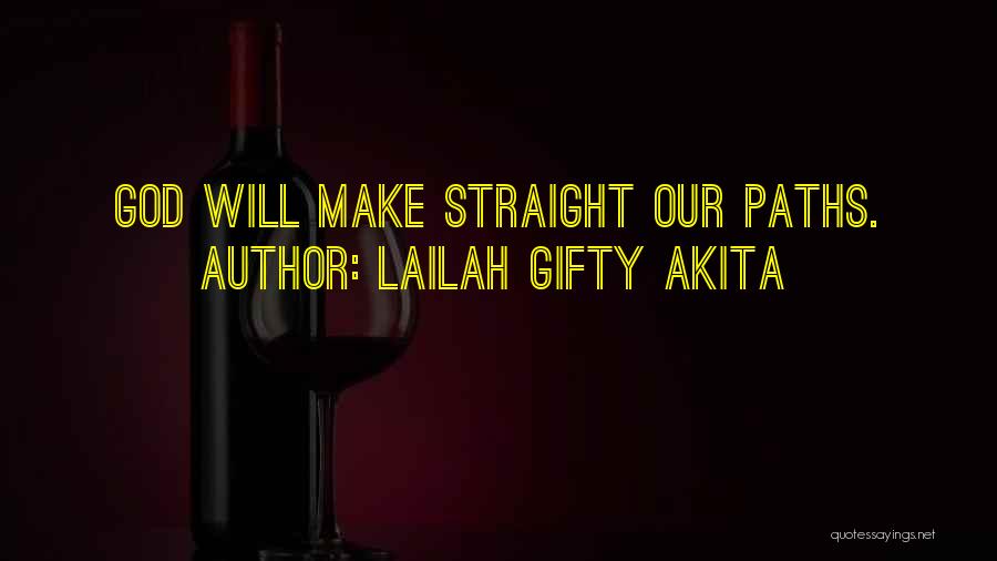 Lailah Gifty Akita Quotes: God Will Make Straight Our Paths.