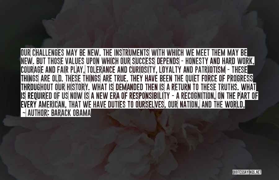 Barack Obama Quotes: Our Challenges May Be New. The Instruments With Which We Meet Them May Be New. But Those Values Upon Which