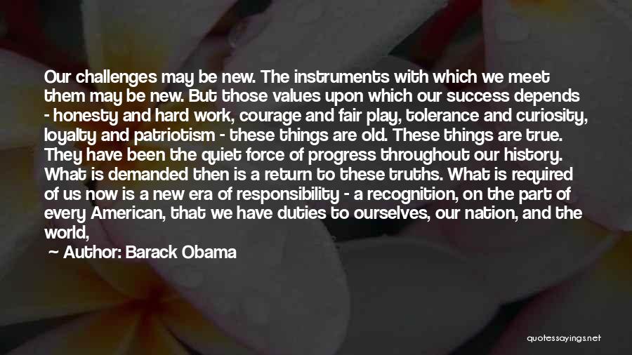 Barack Obama Quotes: Our Challenges May Be New. The Instruments With Which We Meet Them May Be New. But Those Values Upon Which