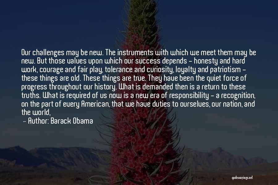 Barack Obama Quotes: Our Challenges May Be New. The Instruments With Which We Meet Them May Be New. But Those Values Upon Which