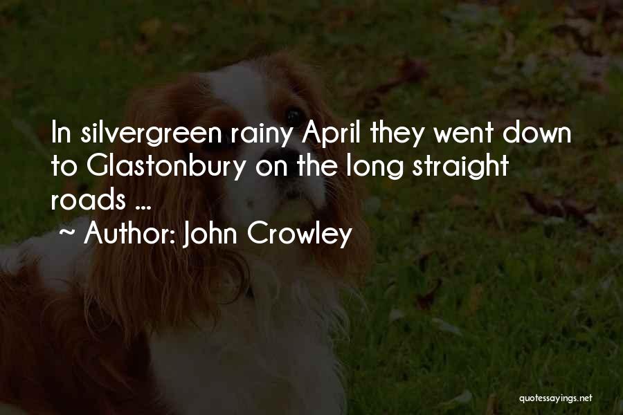 John Crowley Quotes: In Silvergreen Rainy April They Went Down To Glastonbury On The Long Straight Roads ...