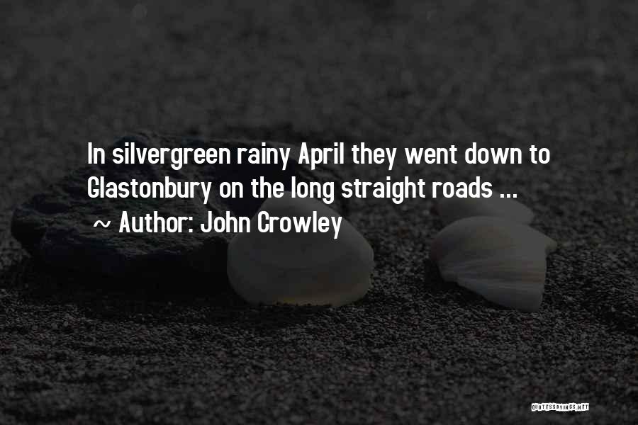 John Crowley Quotes: In Silvergreen Rainy April They Went Down To Glastonbury On The Long Straight Roads ...