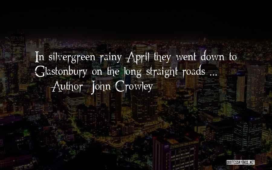 John Crowley Quotes: In Silvergreen Rainy April They Went Down To Glastonbury On The Long Straight Roads ...
