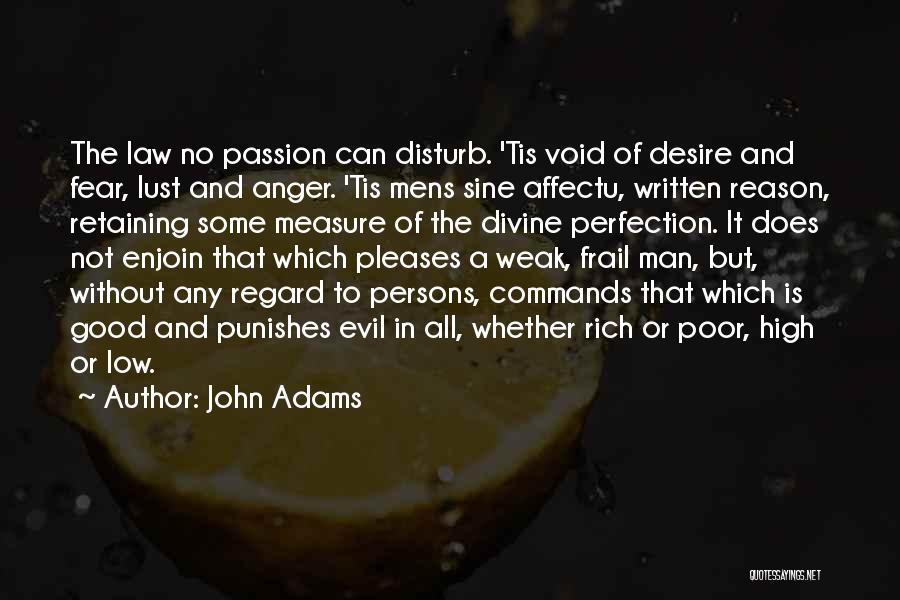 John Adams Quotes: The Law No Passion Can Disturb. 'tis Void Of Desire And Fear, Lust And Anger. 'tis Mens Sine Affectu, Written