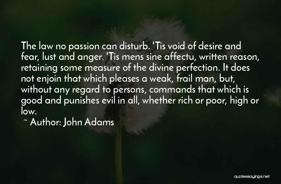 John Adams Quotes: The Law No Passion Can Disturb. 'tis Void Of Desire And Fear, Lust And Anger. 'tis Mens Sine Affectu, Written