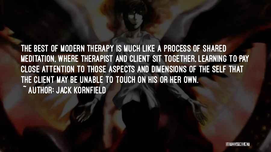 Jack Kornfield Quotes: The Best Of Modern Therapy Is Much Like A Process Of Shared Meditation, Where Therapist And Client Sit Together, Learning