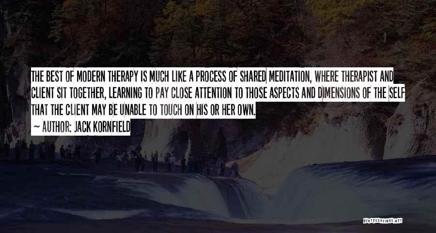 Jack Kornfield Quotes: The Best Of Modern Therapy Is Much Like A Process Of Shared Meditation, Where Therapist And Client Sit Together, Learning