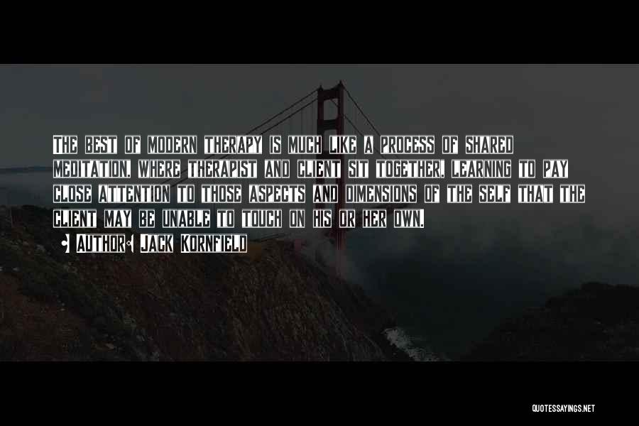 Jack Kornfield Quotes: The Best Of Modern Therapy Is Much Like A Process Of Shared Meditation, Where Therapist And Client Sit Together, Learning