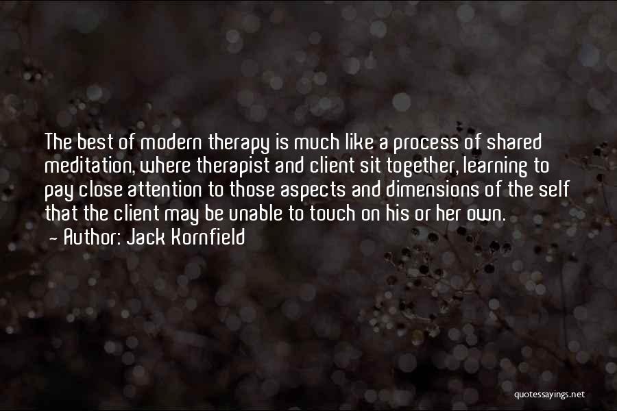 Jack Kornfield Quotes: The Best Of Modern Therapy Is Much Like A Process Of Shared Meditation, Where Therapist And Client Sit Together, Learning