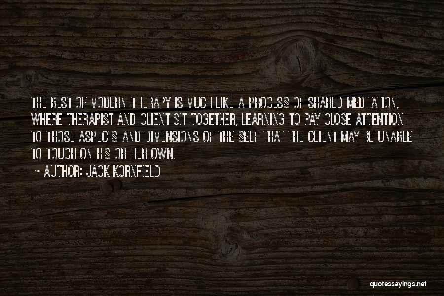 Jack Kornfield Quotes: The Best Of Modern Therapy Is Much Like A Process Of Shared Meditation, Where Therapist And Client Sit Together, Learning