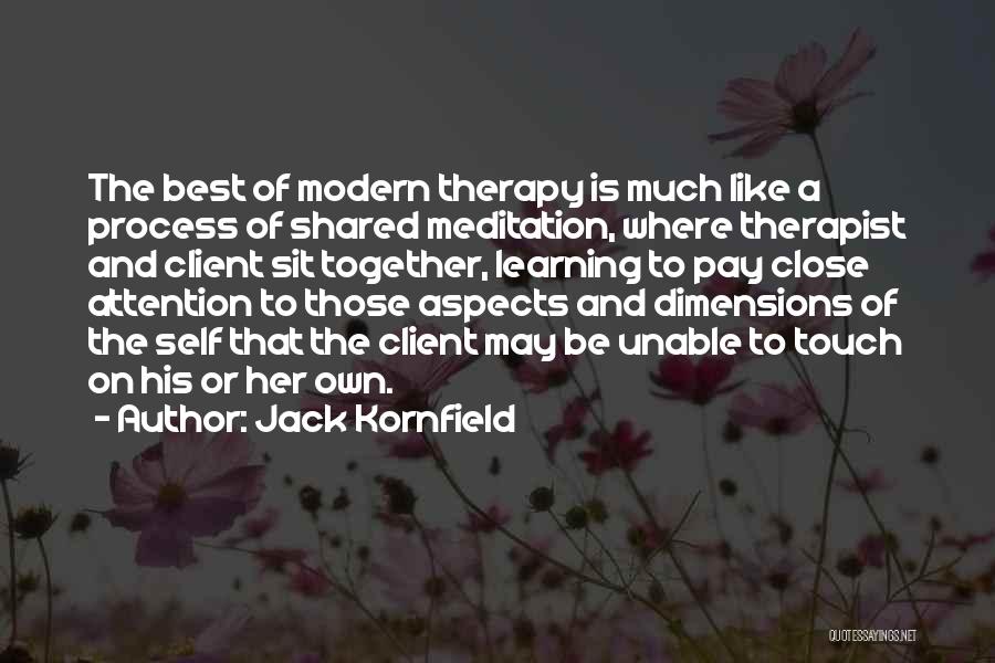 Jack Kornfield Quotes: The Best Of Modern Therapy Is Much Like A Process Of Shared Meditation, Where Therapist And Client Sit Together, Learning