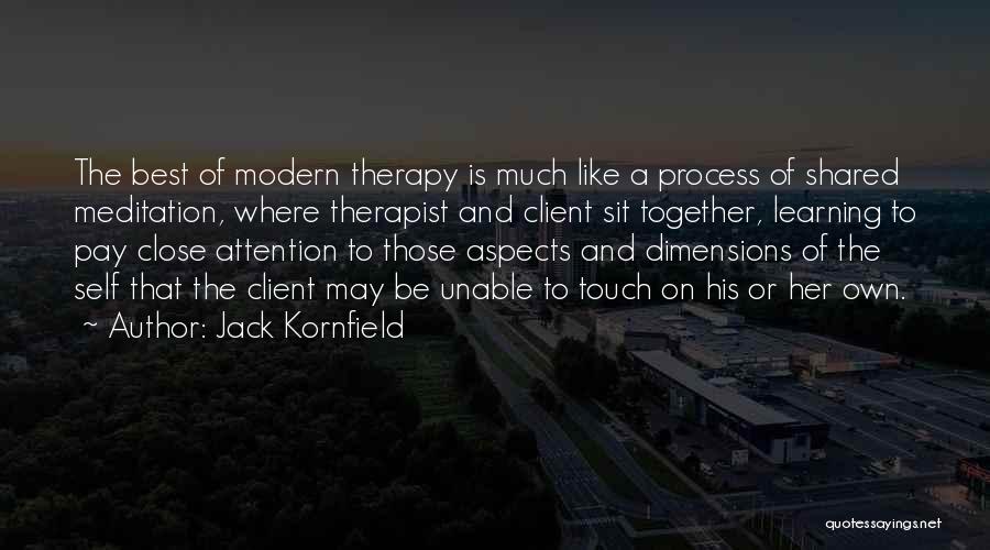 Jack Kornfield Quotes: The Best Of Modern Therapy Is Much Like A Process Of Shared Meditation, Where Therapist And Client Sit Together, Learning