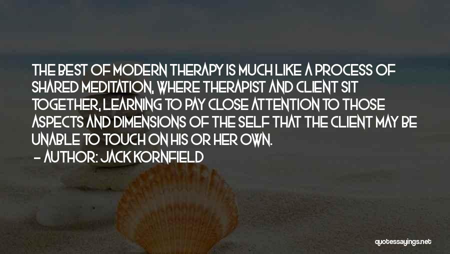 Jack Kornfield Quotes: The Best Of Modern Therapy Is Much Like A Process Of Shared Meditation, Where Therapist And Client Sit Together, Learning