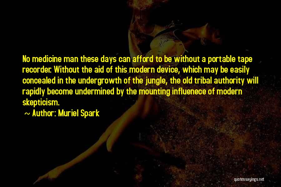 Muriel Spark Quotes: No Medicine Man These Days Can Afford To Be Without A Portable Tape Recorder. Without The Aid Of This Modern