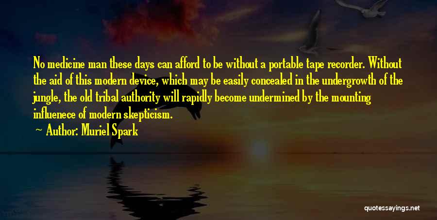 Muriel Spark Quotes: No Medicine Man These Days Can Afford To Be Without A Portable Tape Recorder. Without The Aid Of This Modern