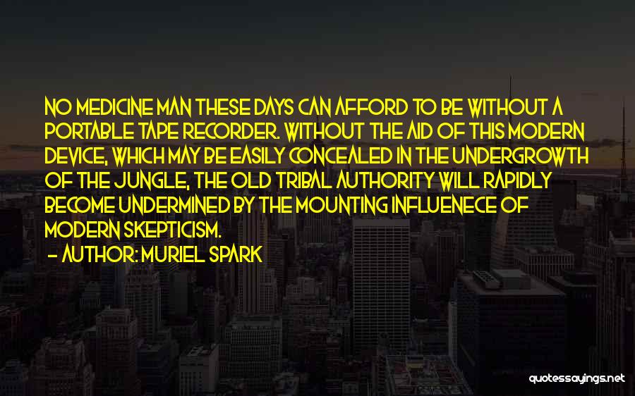 Muriel Spark Quotes: No Medicine Man These Days Can Afford To Be Without A Portable Tape Recorder. Without The Aid Of This Modern