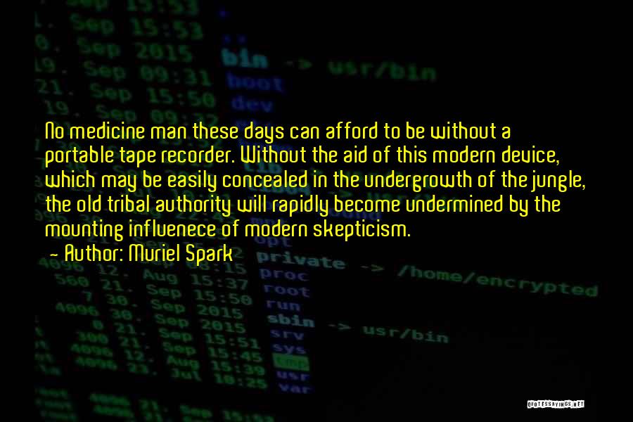 Muriel Spark Quotes: No Medicine Man These Days Can Afford To Be Without A Portable Tape Recorder. Without The Aid Of This Modern