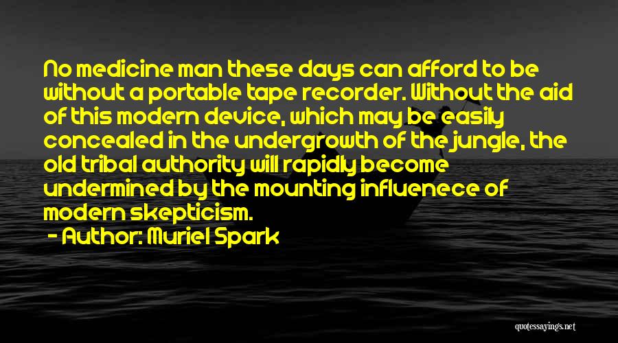 Muriel Spark Quotes: No Medicine Man These Days Can Afford To Be Without A Portable Tape Recorder. Without The Aid Of This Modern