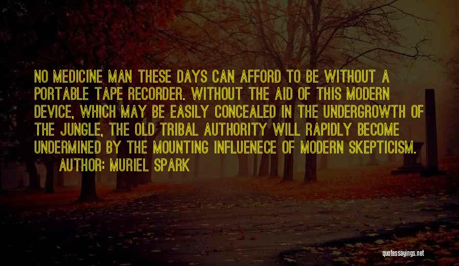 Muriel Spark Quotes: No Medicine Man These Days Can Afford To Be Without A Portable Tape Recorder. Without The Aid Of This Modern