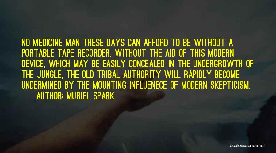 Muriel Spark Quotes: No Medicine Man These Days Can Afford To Be Without A Portable Tape Recorder. Without The Aid Of This Modern