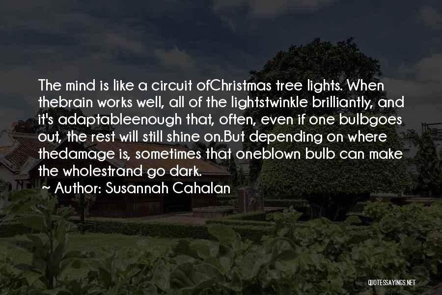 Susannah Cahalan Quotes: The Mind Is Like A Circuit Ofchristmas Tree Lights. When Thebrain Works Well, All Of The Lightstwinkle Brilliantly, And It's