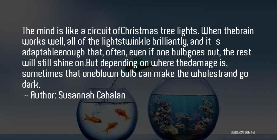 Susannah Cahalan Quotes: The Mind Is Like A Circuit Ofchristmas Tree Lights. When Thebrain Works Well, All Of The Lightstwinkle Brilliantly, And It's