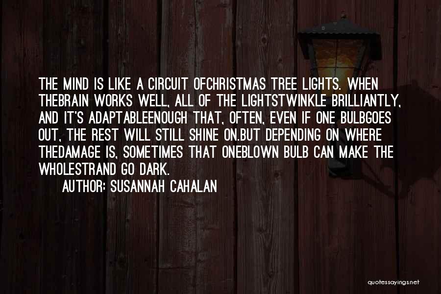 Susannah Cahalan Quotes: The Mind Is Like A Circuit Ofchristmas Tree Lights. When Thebrain Works Well, All Of The Lightstwinkle Brilliantly, And It's