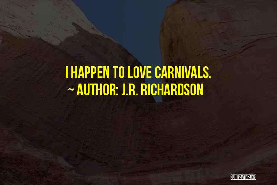 J.R. Richardson Quotes: I Happen To Love Carnivals.